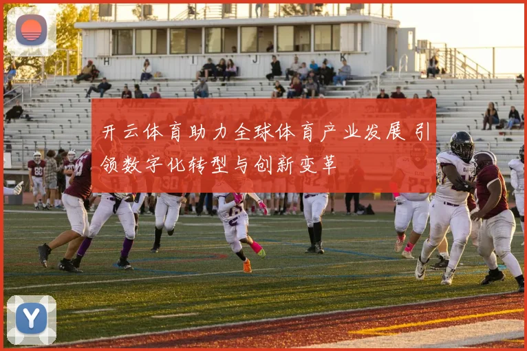 开云体育助力全球体育产业发展 引领数字化转型与创新变革