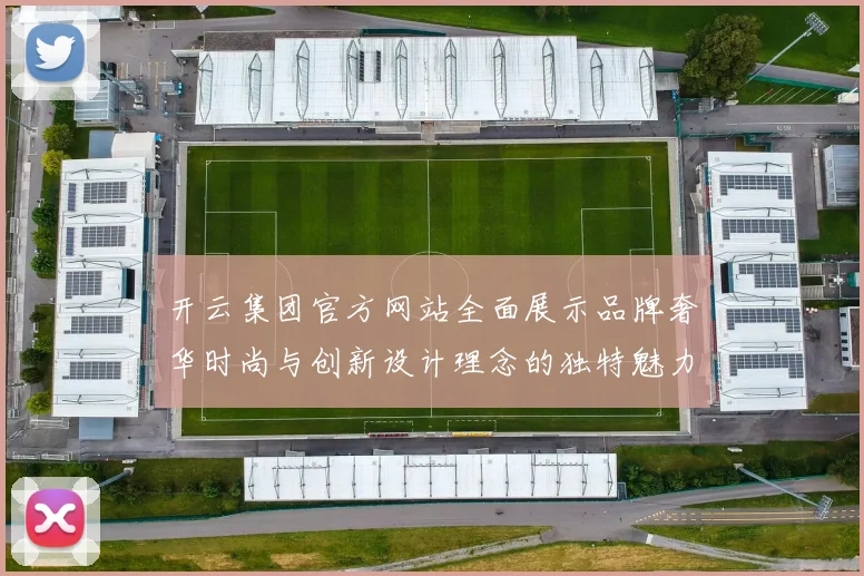 开云集团官方网站全面展示品牌奢华时尚与创新设计理念的独特魅力